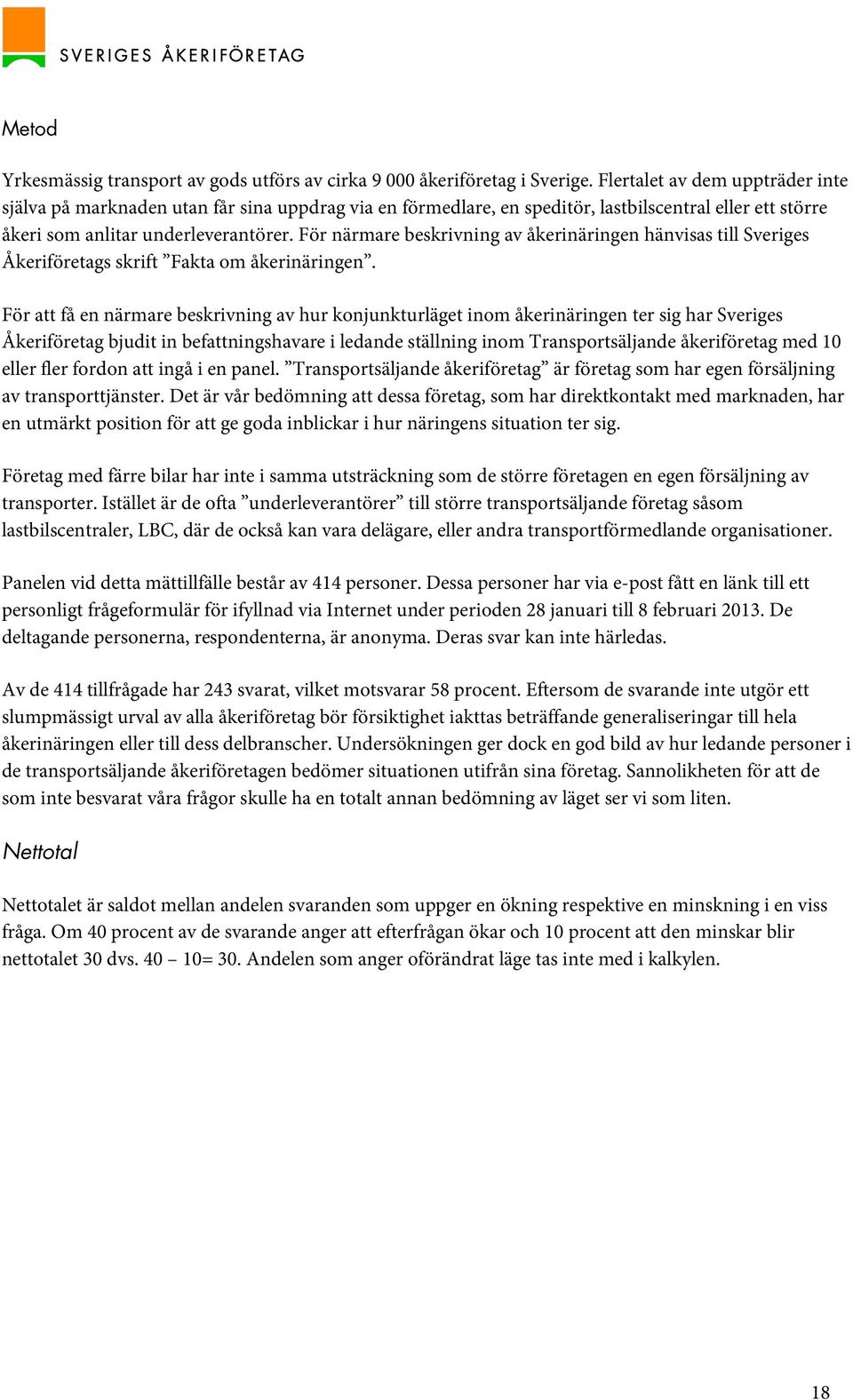 För närmare beskrivning av åkerinäringen hänvisas till Sveriges Åkeriföretags skrift Fakta om åkerinäringen.