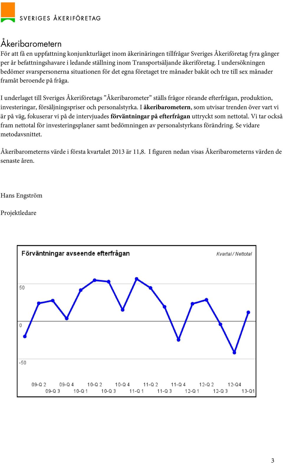 I underlaget till Sveriges Åkeriföretags Åkeribarometer ställs frågor rörande efterfrågan, produktion, investeringar, försäljningspriser och personalstyrka.