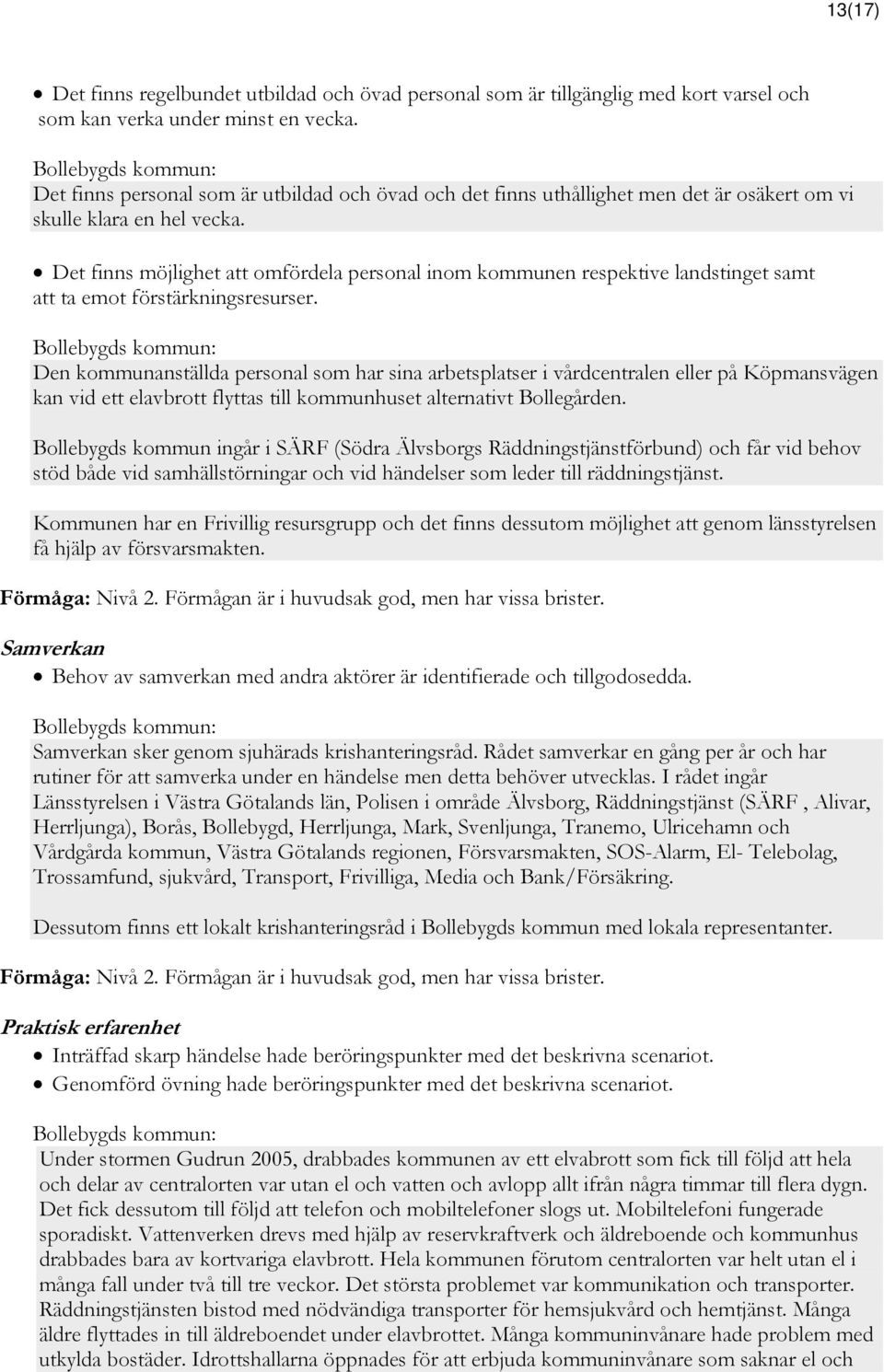 Det finns möjlighet att omfördela personal inom kommunen respektive landstinget samt att ta emot förstärkningsresurser.