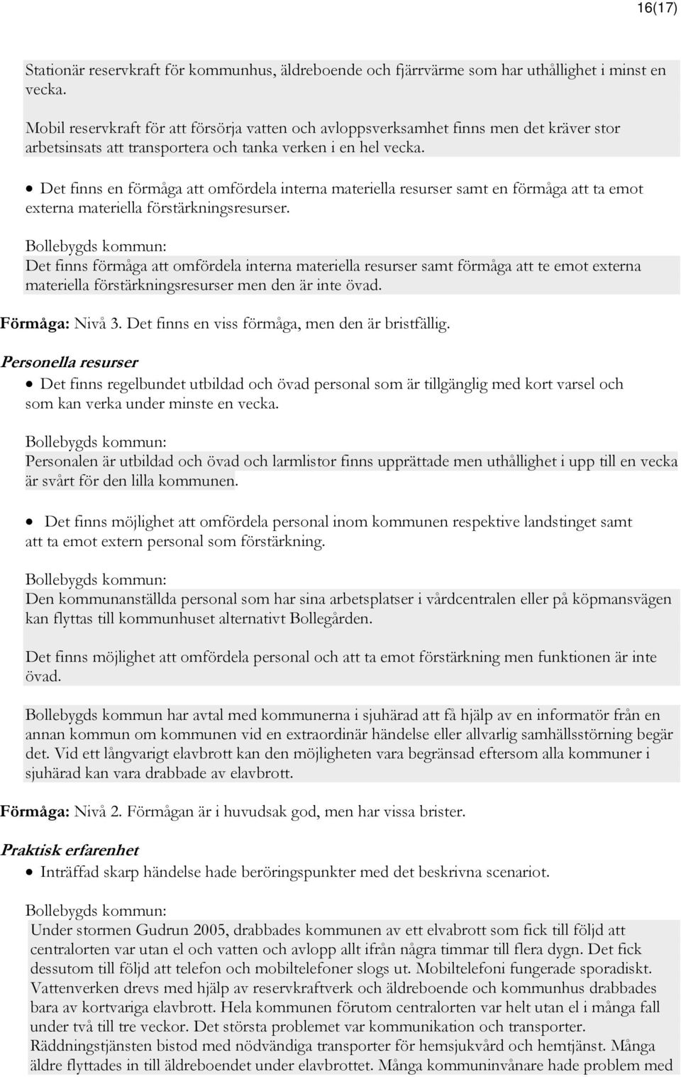 Det finns en förmåga att omfördela interna materiella resurser samt en förmåga att ta emot externa materiella förstärkningsresurser.