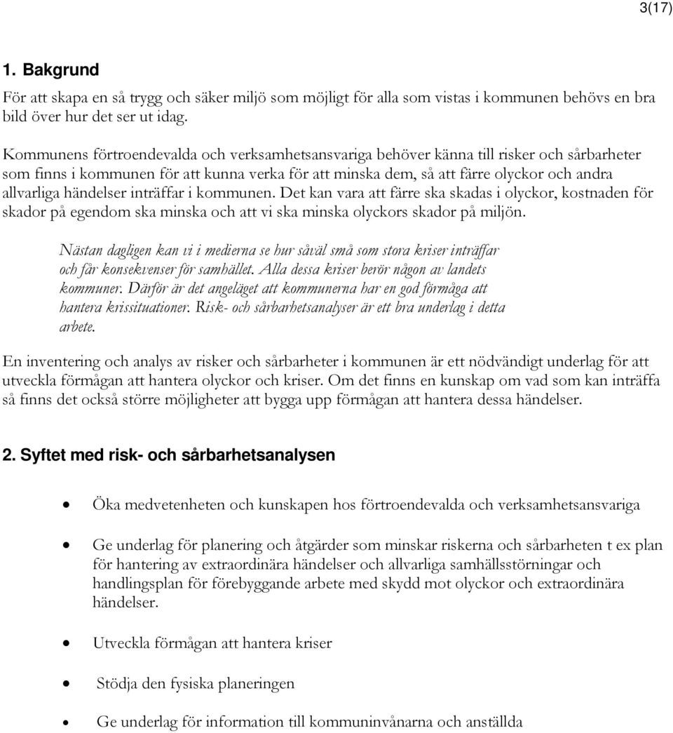 händelser inträffar i kommunen. Det kan vara att färre ska skadas i olyckor, kostnaden för skador på egendom ska minska och att vi ska minska olyckors skador på miljön.