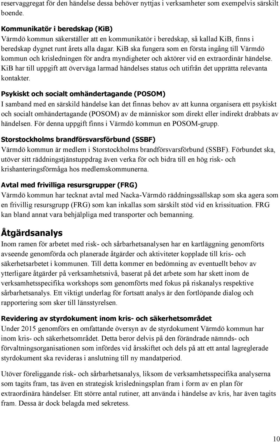 KiB ska fungera som en första ingång till Värmdö kommun och krisledningen för andra myndigheter och aktörer vid en extraordinär händelse.