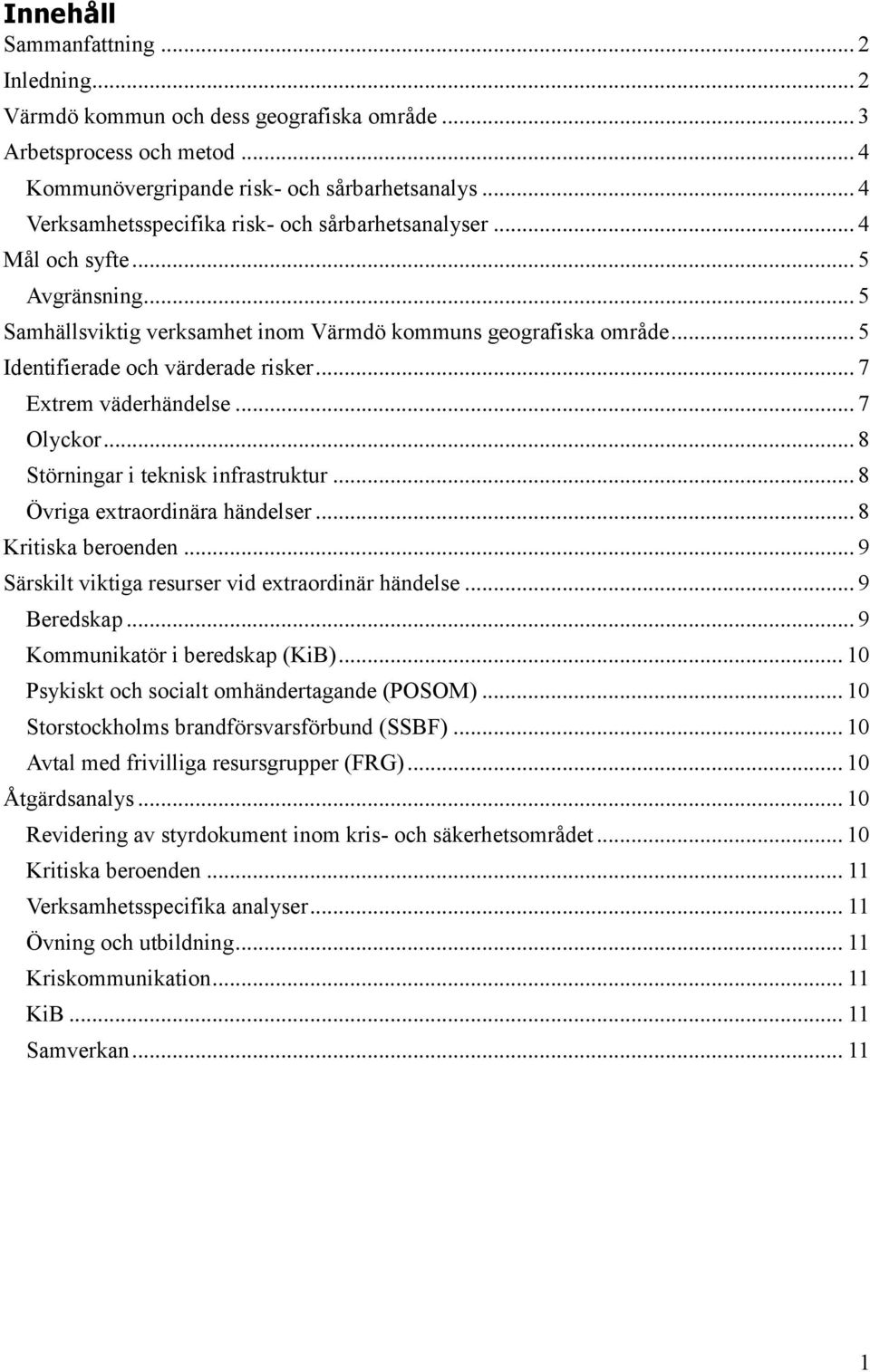 .. 7 Extrem väderhändelse... 7 Olyckor... 8 Störningar i teknisk infrastruktur... 8 Övriga extraordinära händelser... 8 Kritiska beroenden... 9 Särskilt viktiga resurser vid extraordinär händelse.