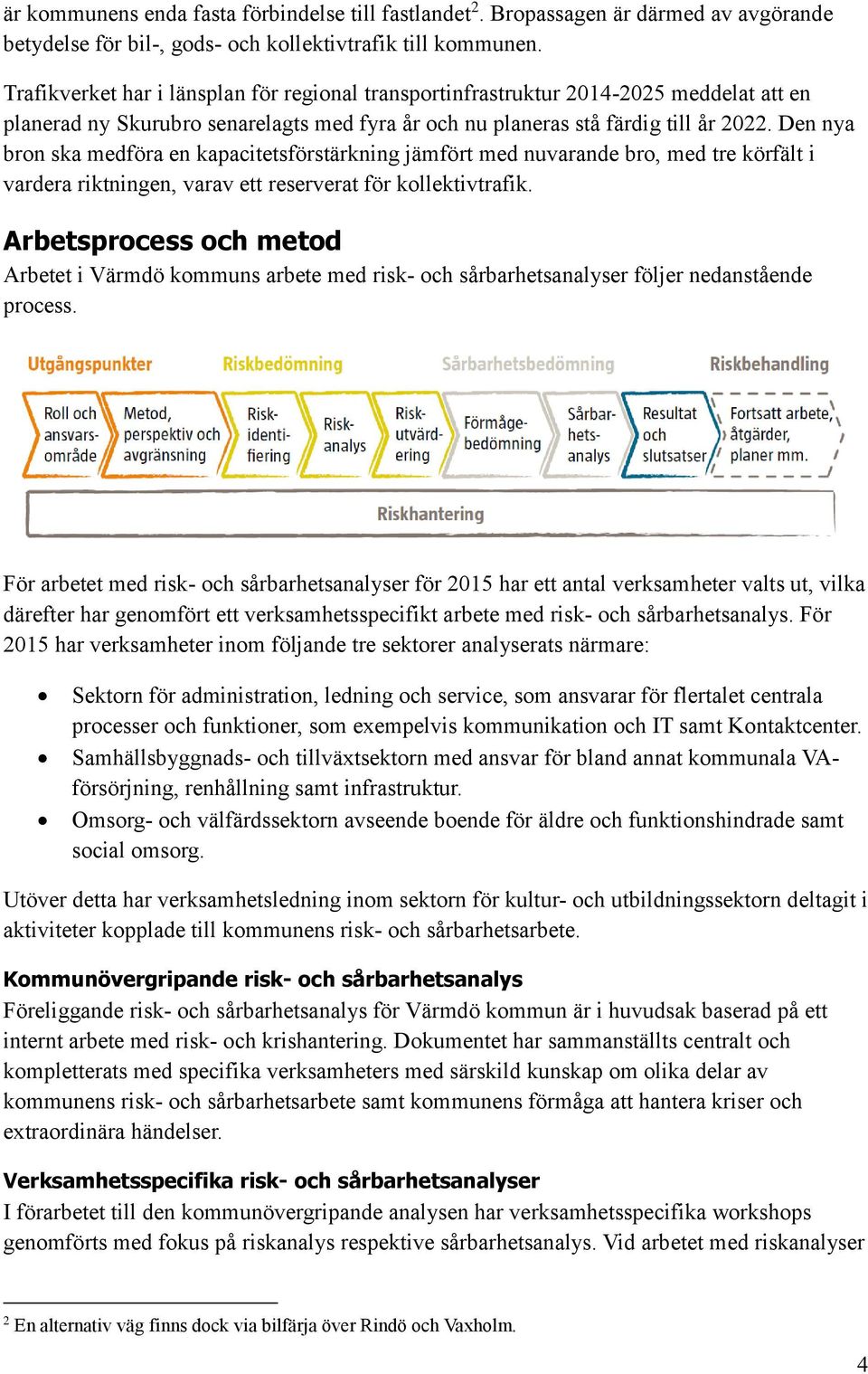 Den nya bron ska medföra en kapacitetsförstärkning jämfört med nuvarande bro, med tre körfält i vardera riktningen, varav ett reserverat för kollektivtrafik.