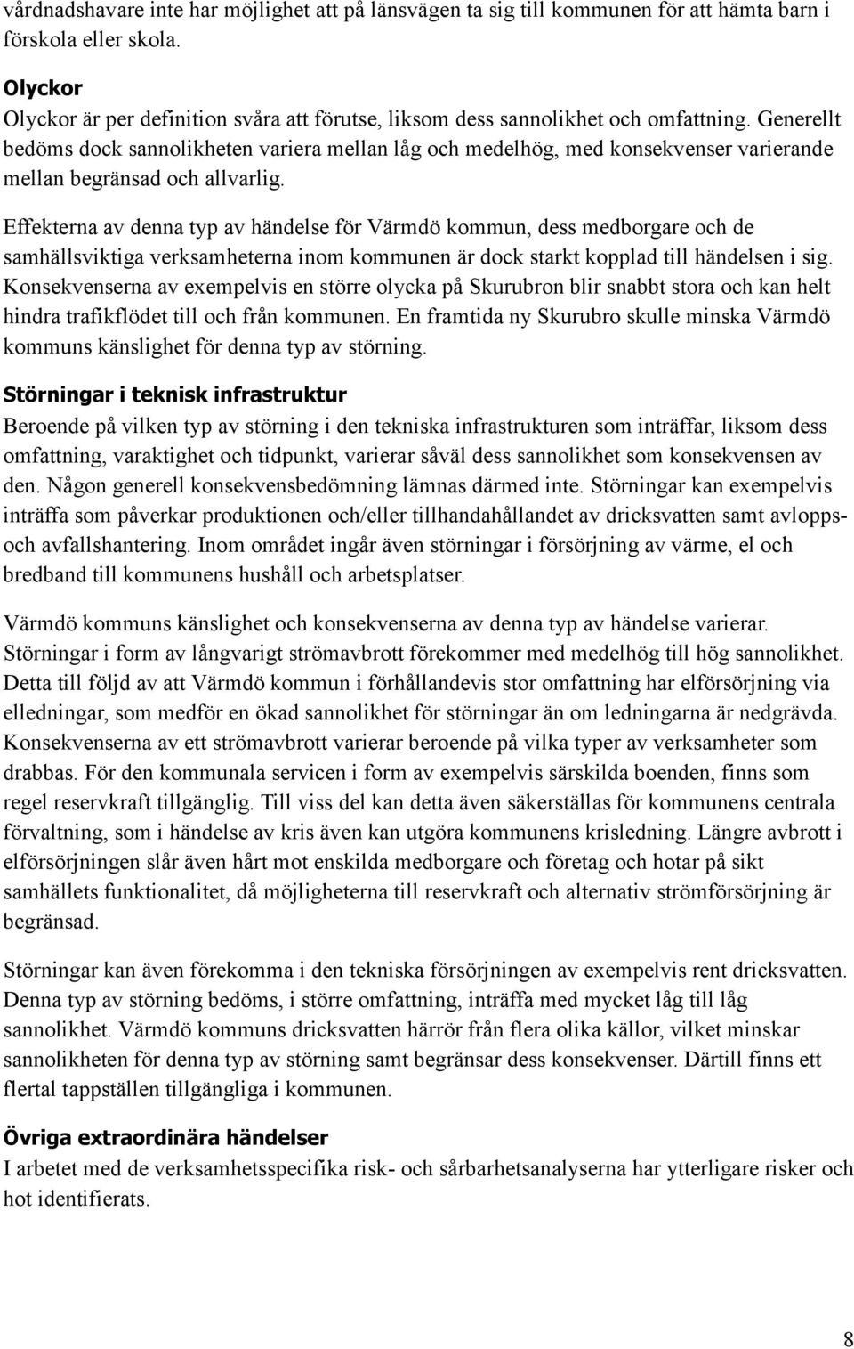 Generellt bedöms dock sannolikheten variera mellan låg och medelhög, med konsekvenser varierande mellan begränsad och allvarlig.