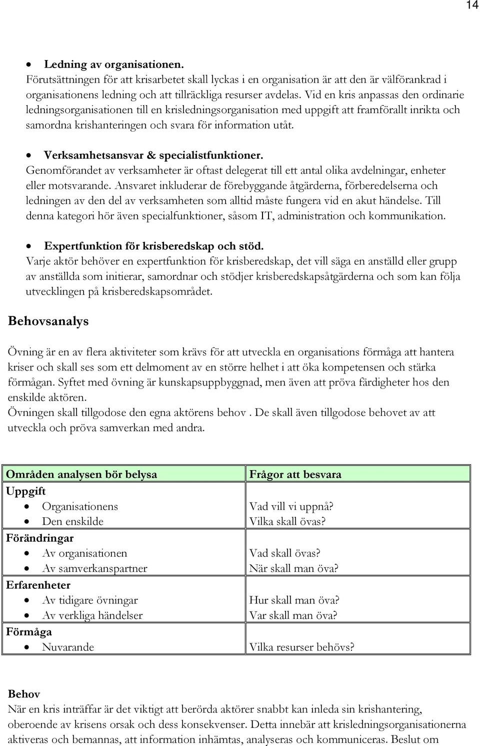 Verksamhetsansvar & specialistfunktioner. Genomförandet av verksamheter är oftast delegerat till ett antal olika avdelningar, enheter eller motsvarande.
