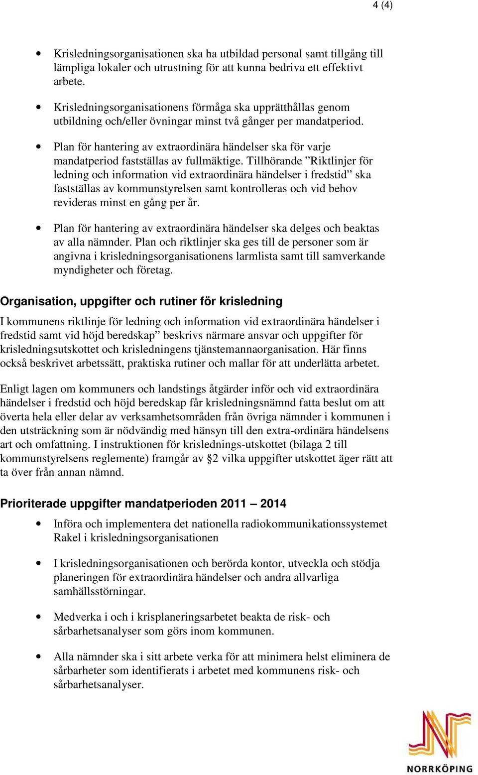 Plan för hantering av extraordinära händelser ska för varje mandatperiod fastställas av fullmäktige.