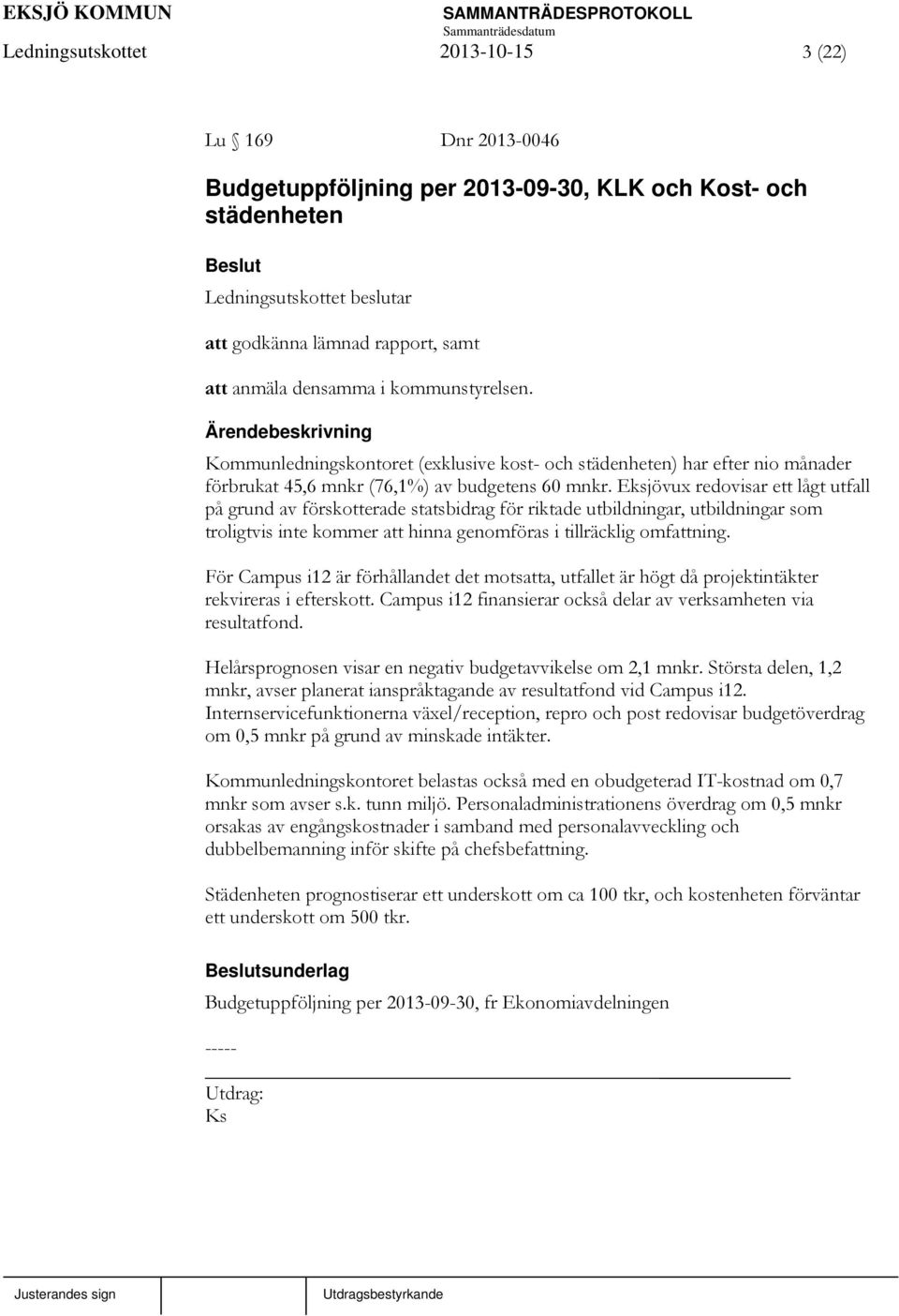 Eksjövux redovisar ett lågt utfall på grund av förskotterade statsbidrag för riktade utbildningar, utbildningar som troligtvis inte kommer att hinna genomföras i tillräcklig omfattning.