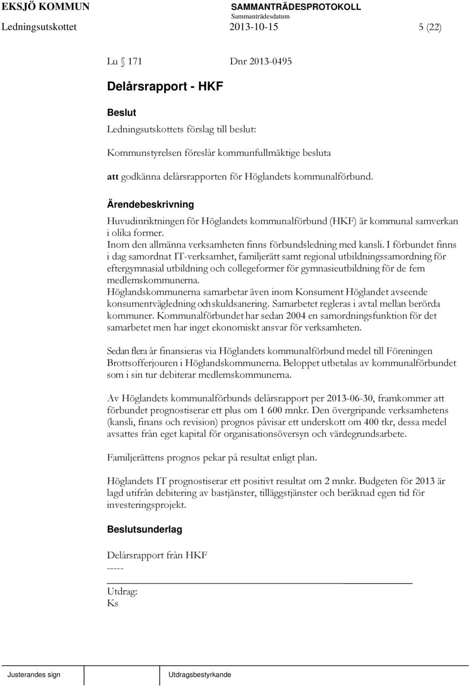 I förbundet finns i dag samordnat IT-verksamhet, familjerätt samt regional utbildningssamordning för eftergymnasial utbildning och collegeformer för gymnasieutbildning för de fem medlemskommunerna.