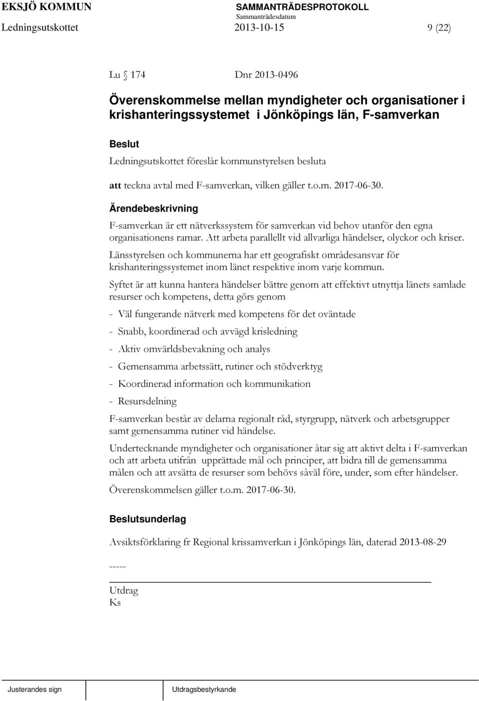 Att arbeta parallellt vid allvarliga händelser, olyckor och kriser. Länsstyrelsen och kommunerna har ett geografiskt områdesansvar för krishanteringssystemet inom länet respektive inom varje kommun.