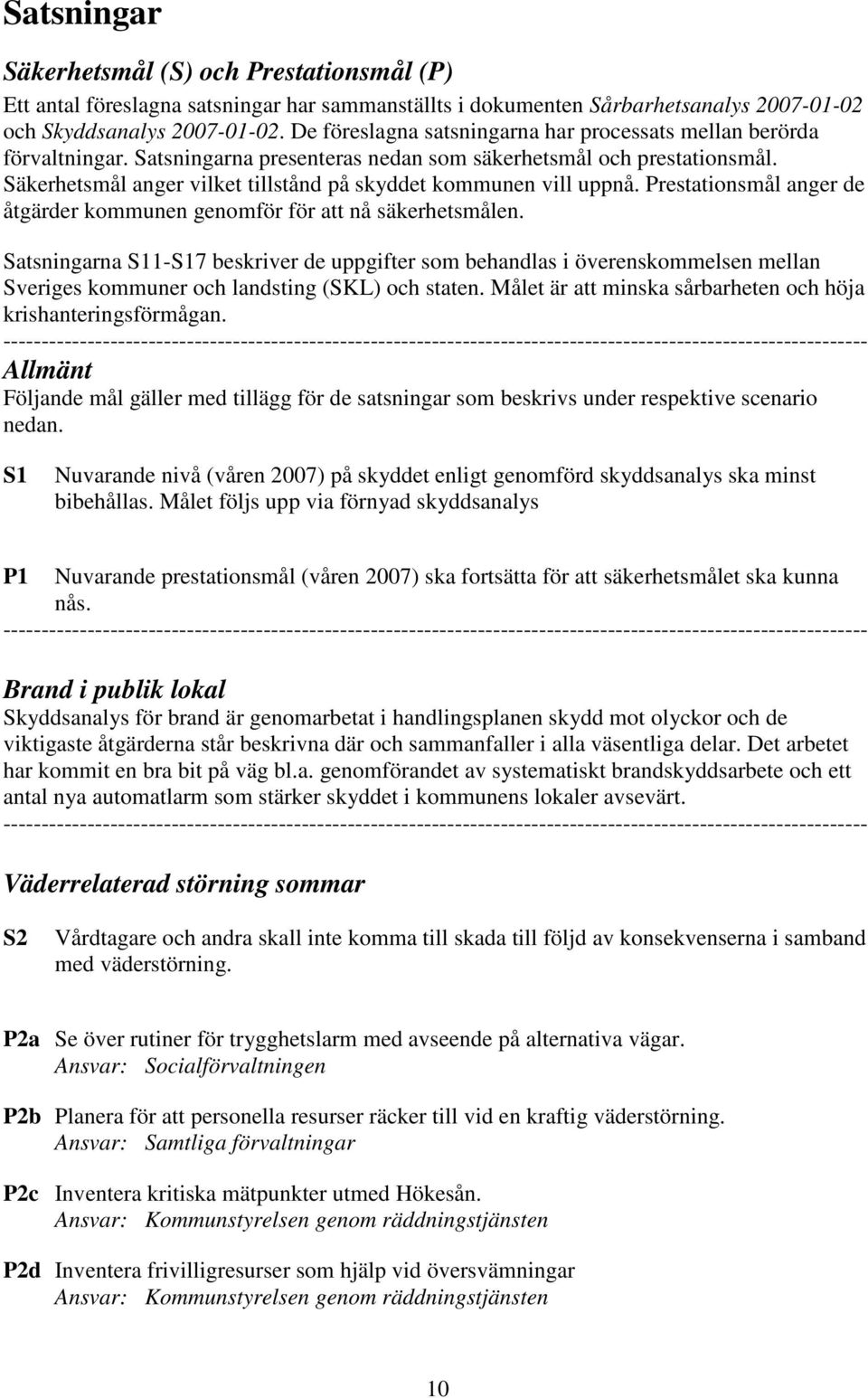 Säkerhetsmål anger vilket tillstånd på skyddet kommunen vill uppnå. Prestationsmål anger de åtgärder kommunen genomför för att nå säkerhetsmålen.