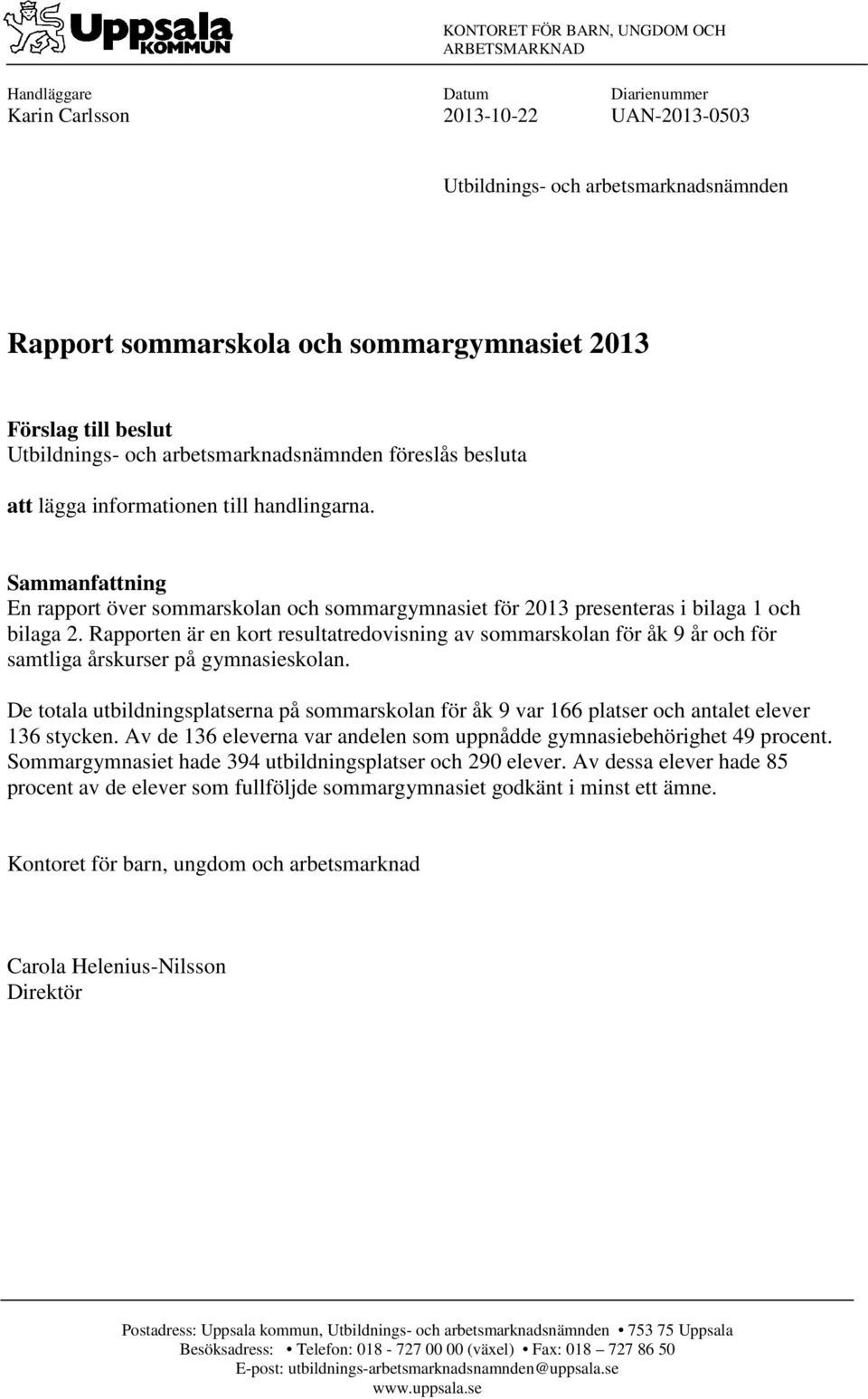 Sammanfattning En rapport över sommarskolan och sommargymnasiet för 2013 presenteras i bilaga 1 och bilaga 2.