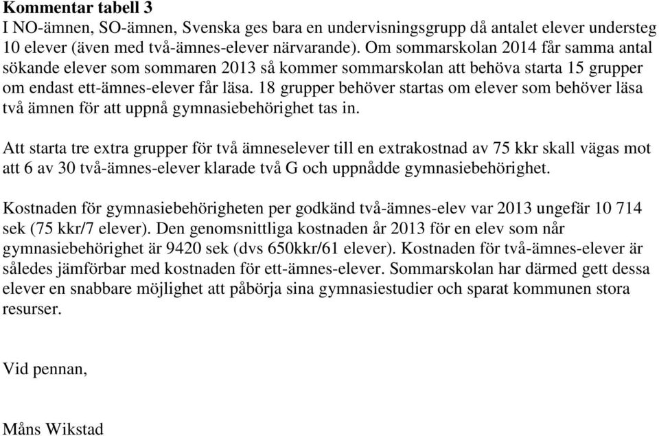 18 grupper behöver startas om elever som behöver läsa två ämnen för att uppnå gymnasiebehörighet tas in.