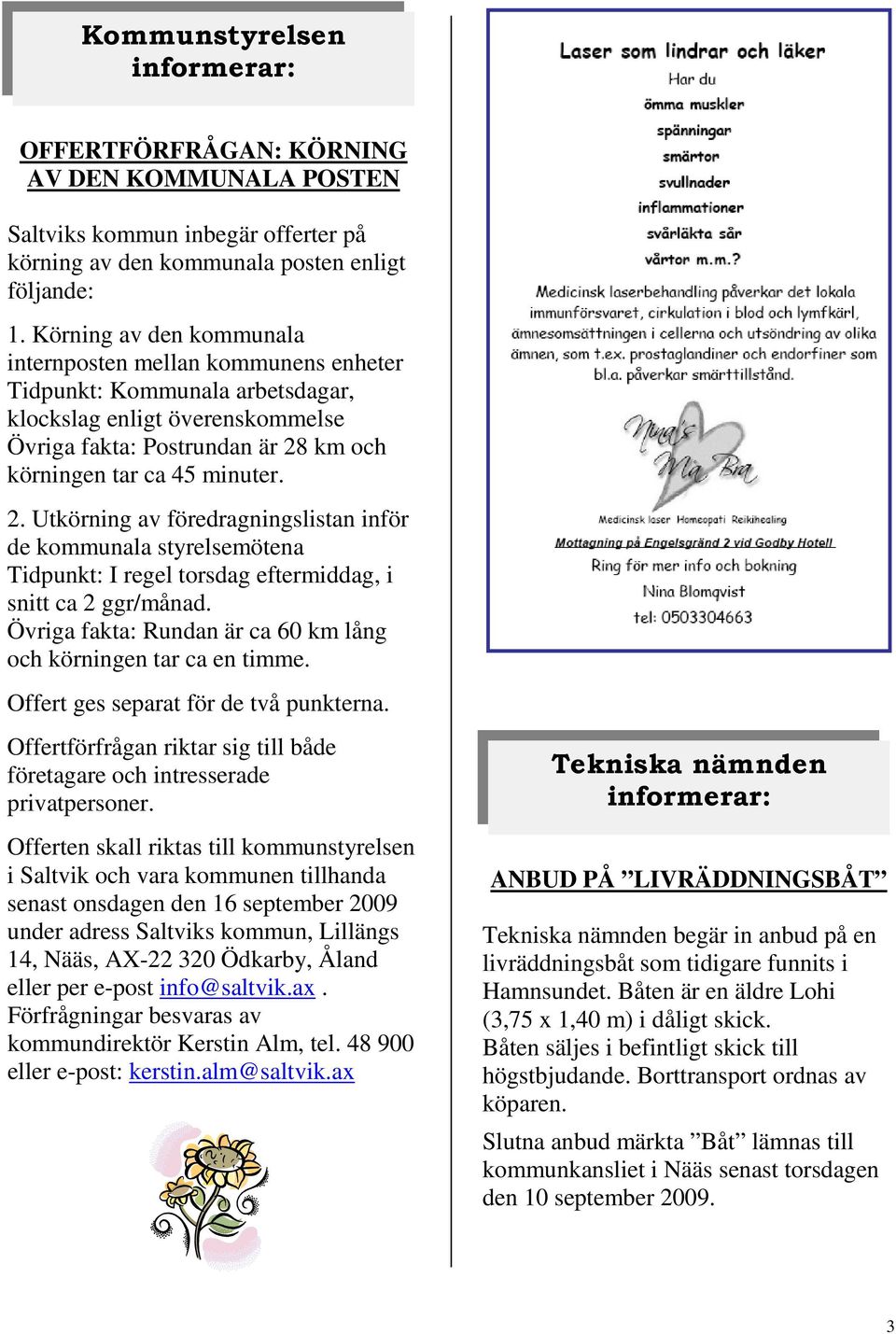 km och körningen tar ca 45 minuter. 2. Utkörning av föredragningslistan inför de kommunala styrelsemötena Tidpunkt: I regel torsdag eftermiddag, i snitt ca 2 ggr/månad.