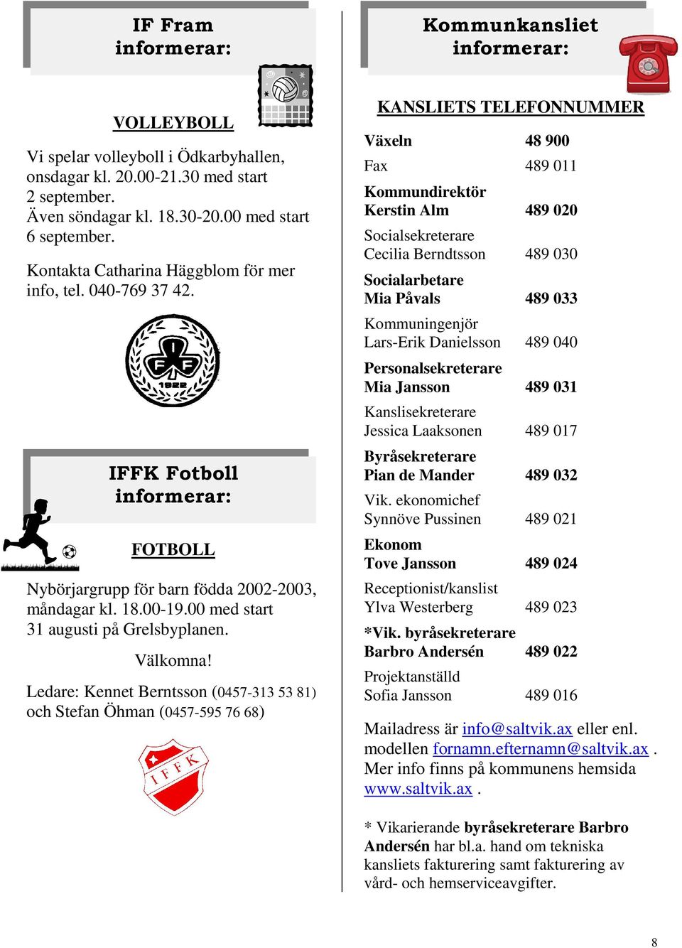 Ledare: Kennet Berntsson (0457-313 53 81) och Stefan Öhman (0457-595 76 68) KANSLIETS TELEFONNUMMER Växeln 48 900 Fax 489 011 Kommundirektör Kerstin Alm 489 020 Socialsekreterare Cecilia Berndtsson