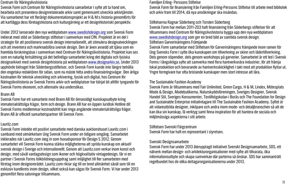 Under 2012 lanserade den nya webbplatsen www.swedishdesign.org som Svensk Form initierat med stöd av Söderbergs stiftelser i samverkan med CfN.