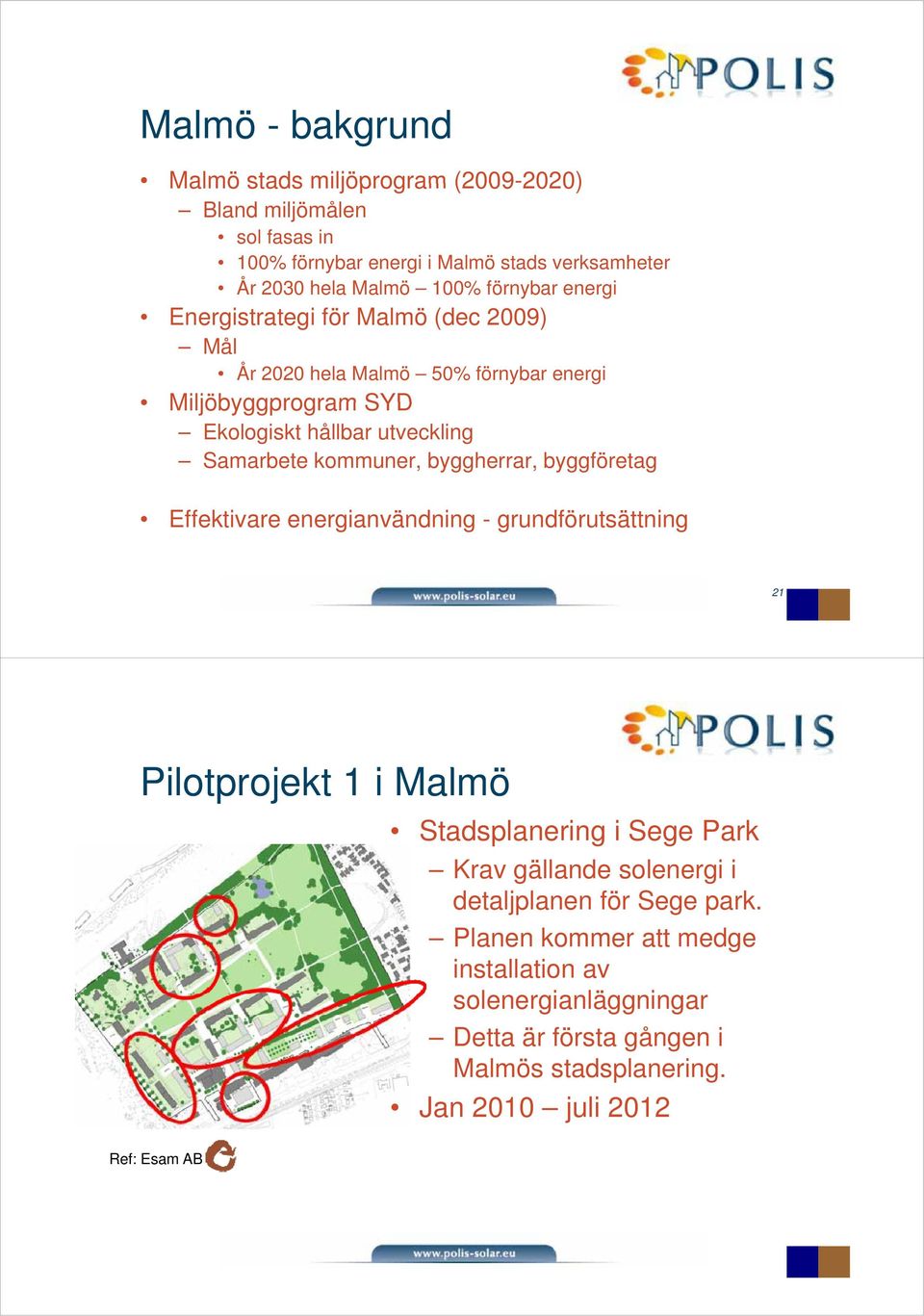 kommuner, byggherrar, byggföretag Effektivare energianvändning - grundförutsättning 21 Pilotprojekt 1 i Malmö Ref: Esam AB Stadsplanering i Sege Park Krav