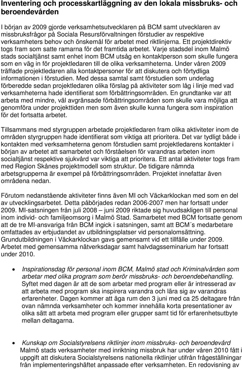 Varje stadsdel inom Malmö stads socialtjänst samt enhet inom BCM utsåg en kontaktperson som skulle fungera som en väg in för projektledaren till de olika verksamheterna.