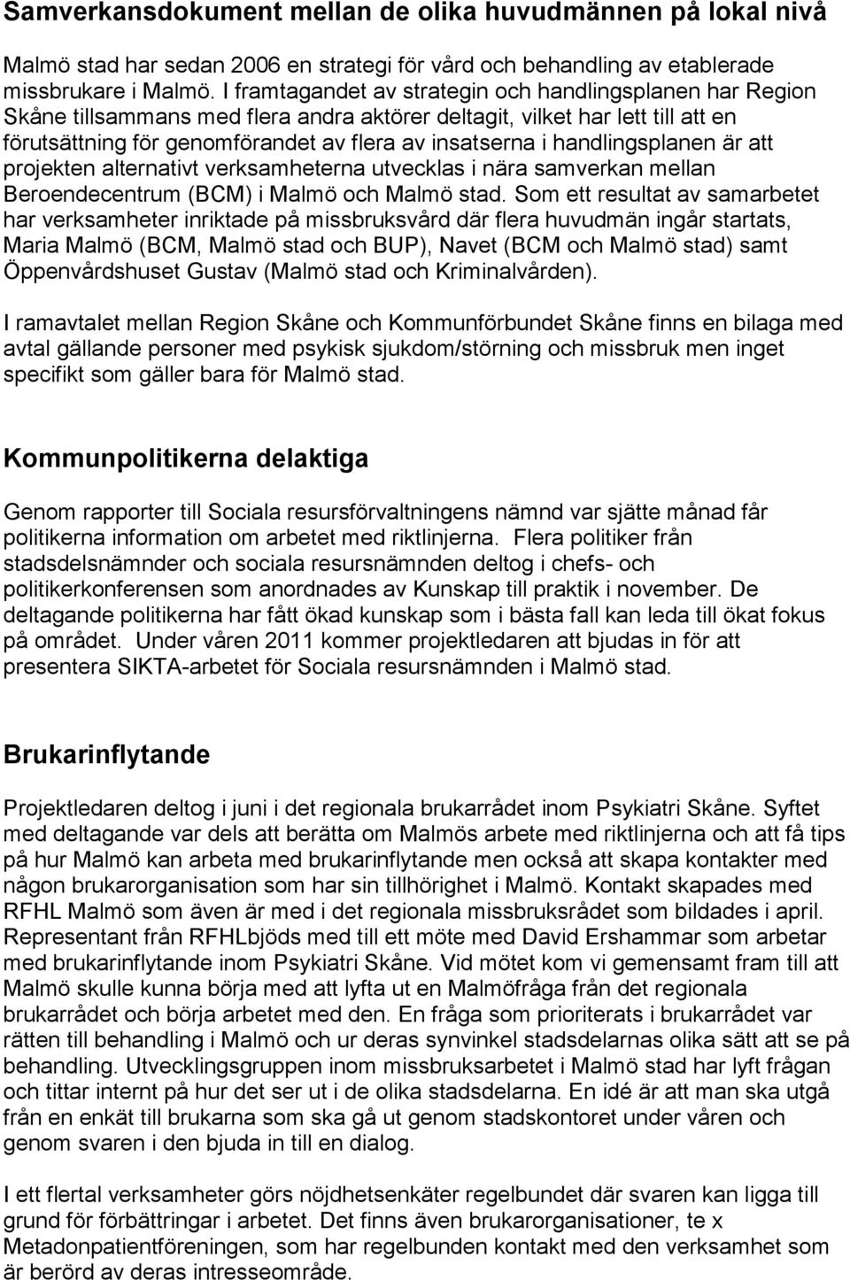 handlingsplanen är att projekten alternativt verksamheterna utvecklas i nära samverkan mellan Beroendecentrum (BCM) i Malmö och Malmö stad.