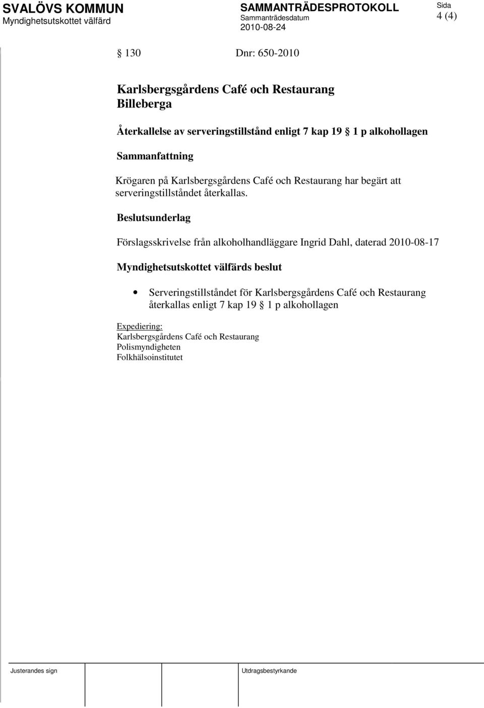 Beslutsunderlag Förslagsskrivelse från alkoholhandläggare Ingrid Dahl, daterad 2010-08-17 Serveringstillståndet för Karlsbergsgårdens