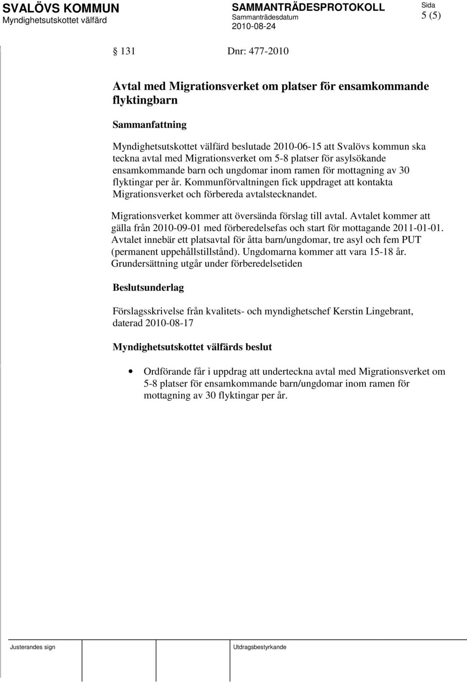 Kommunförvaltningen fick uppdraget att kontakta Migrationsverket och förbereda avtalstecknandet. Migrationsverket kommer att översända förslag till avtal.