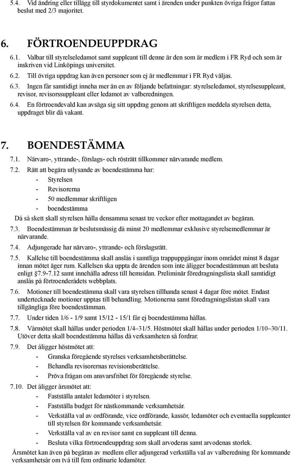 Till övriga uppdrag kan även personer som ej är medlemmar i FR Ryd väljas. 6.3.