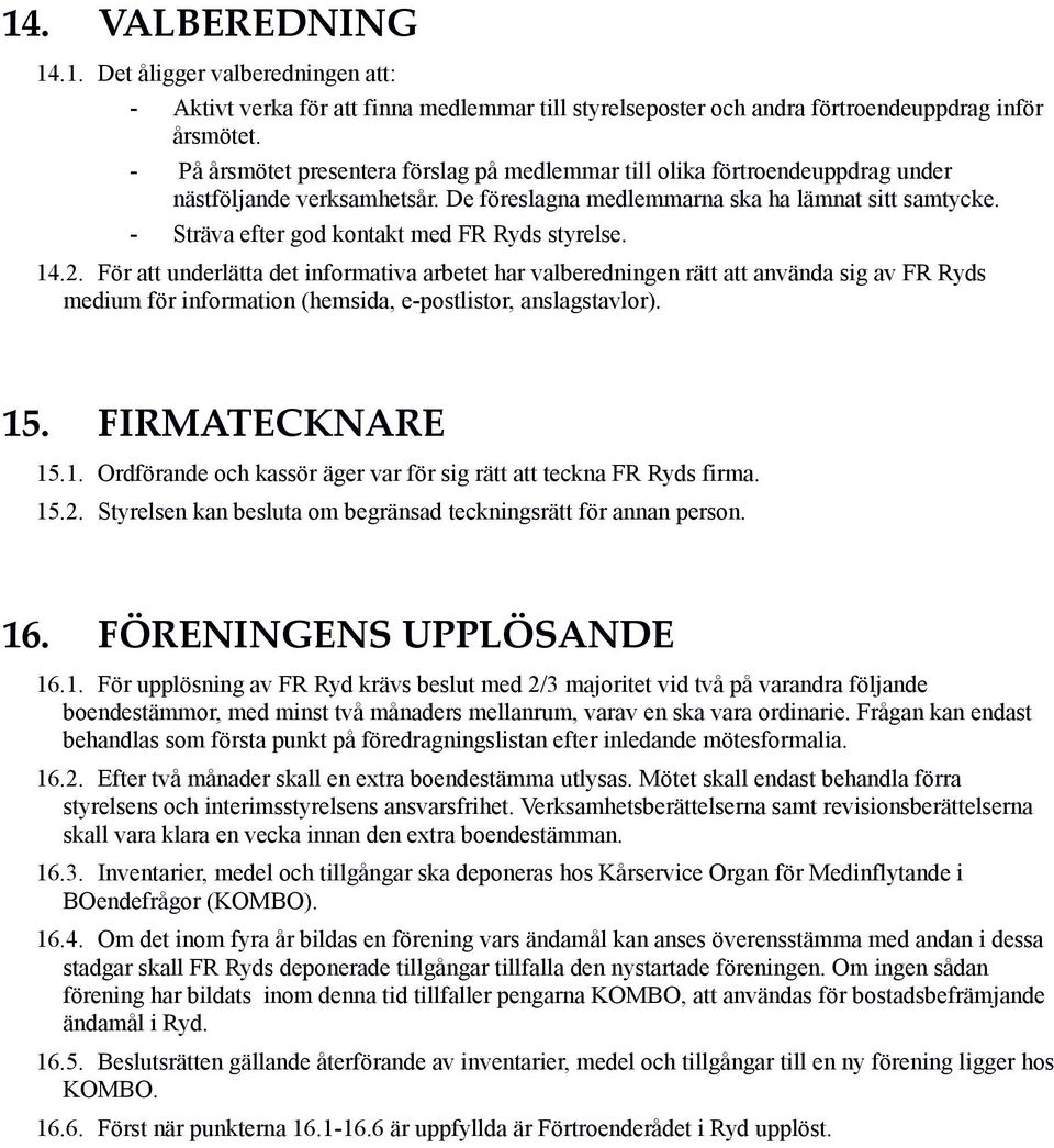 - Sträva efter god kontakt med FR Ryds styrelse. 14.2.