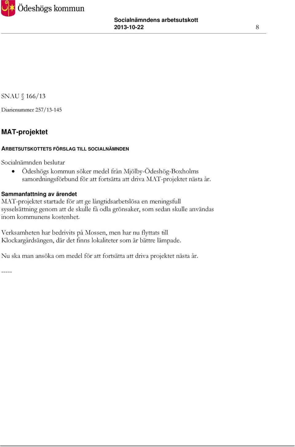 Sammanfattning av ärendet MAT-projektet startade för att ge långtidsarbetslösa en meningsfull sysselsättning genom att de skulle få odla grönsaker, som sedan skulle