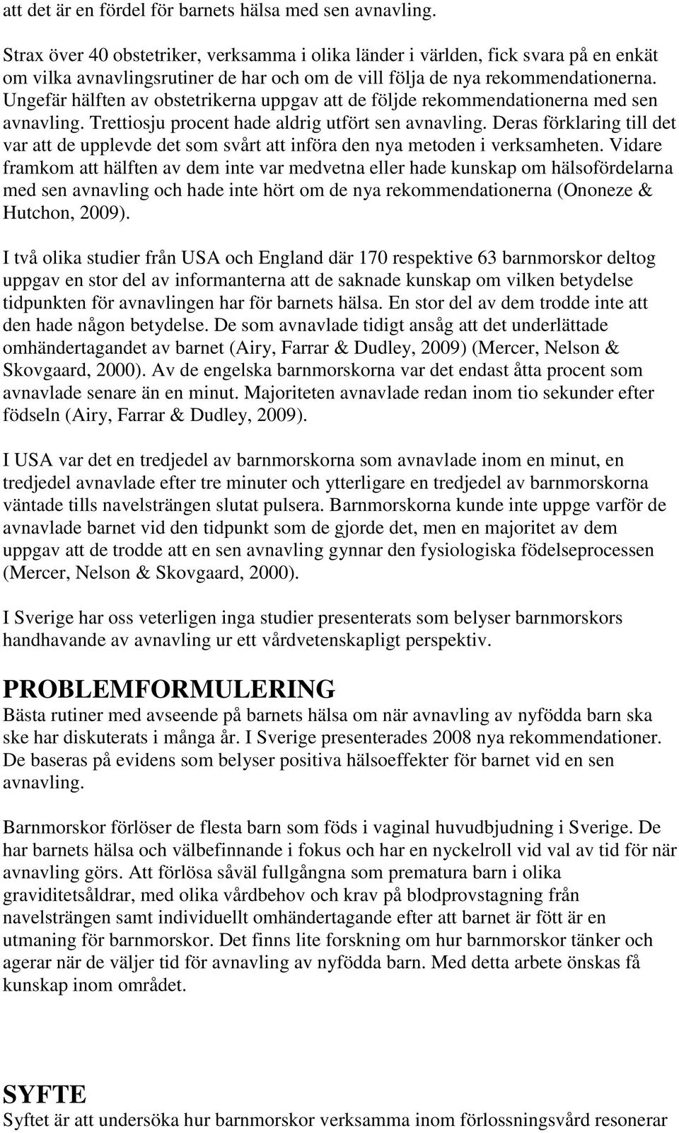 Ungefär hälften av obstetrikerna uppgav att de följde rekommendationerna med sen avnavling. Trettiosju procent hade aldrig utfört sen avnavling.