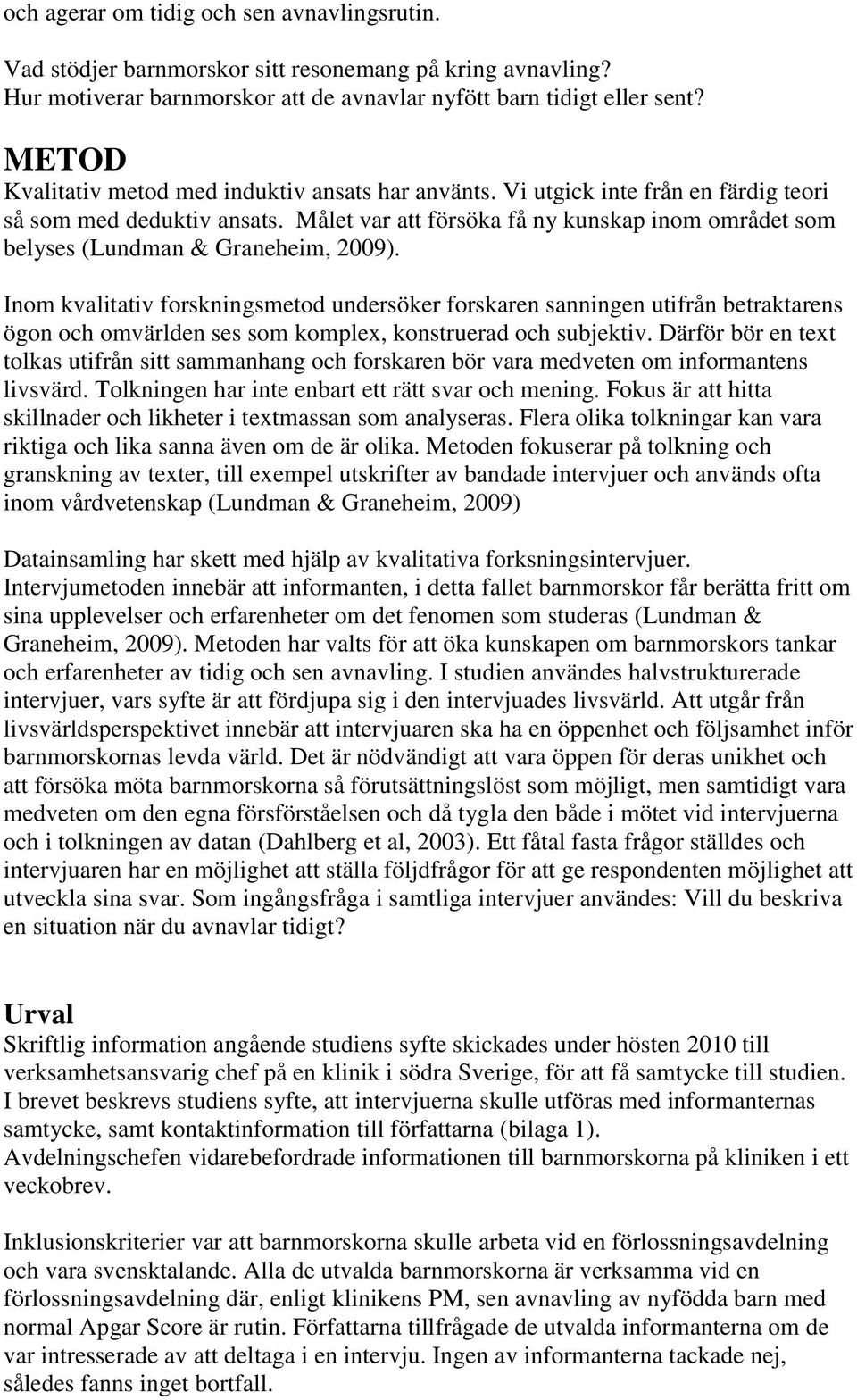 Målet var att försöka få ny kunskap inom området som belyses (Lundman & Graneheim, 2009).