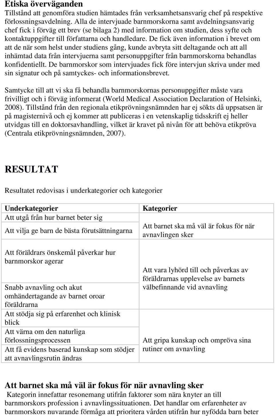 De fick även information i brevet om att de när som helst under studiens gång, kunde avbryta sitt deltagande och att all inhämtad data från intervjuerna samt personuppgifter från barnmorskorna