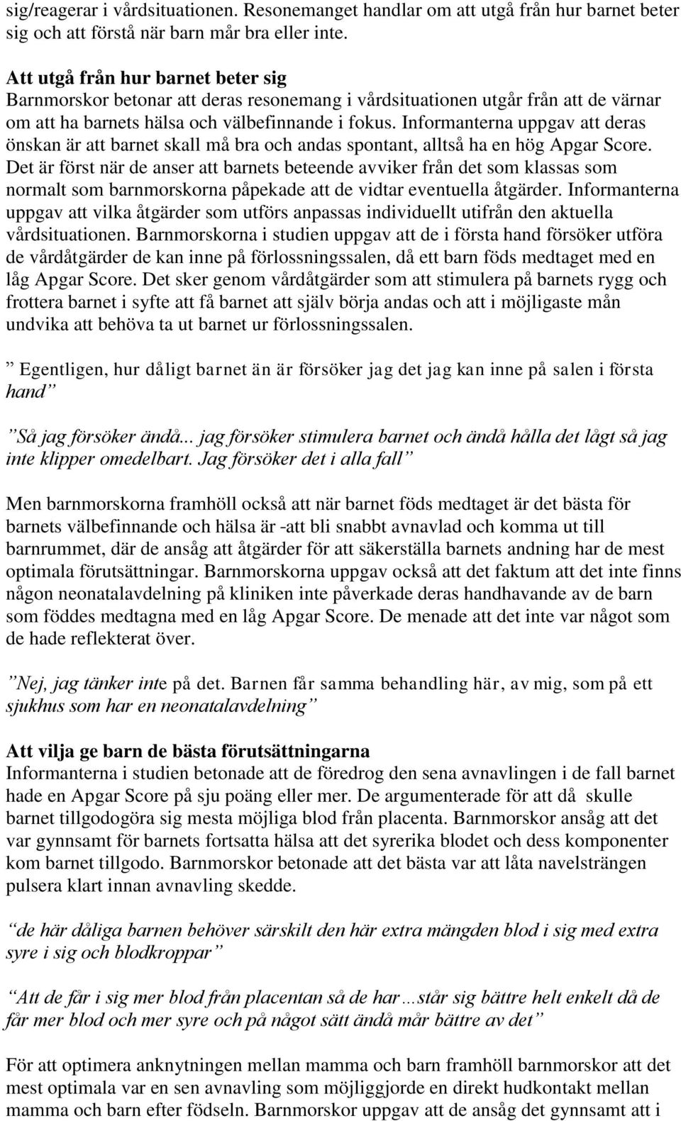 Informanterna uppgav att deras önskan är att barnet skall må bra och andas spontant, alltså ha en hög Apgar Score.