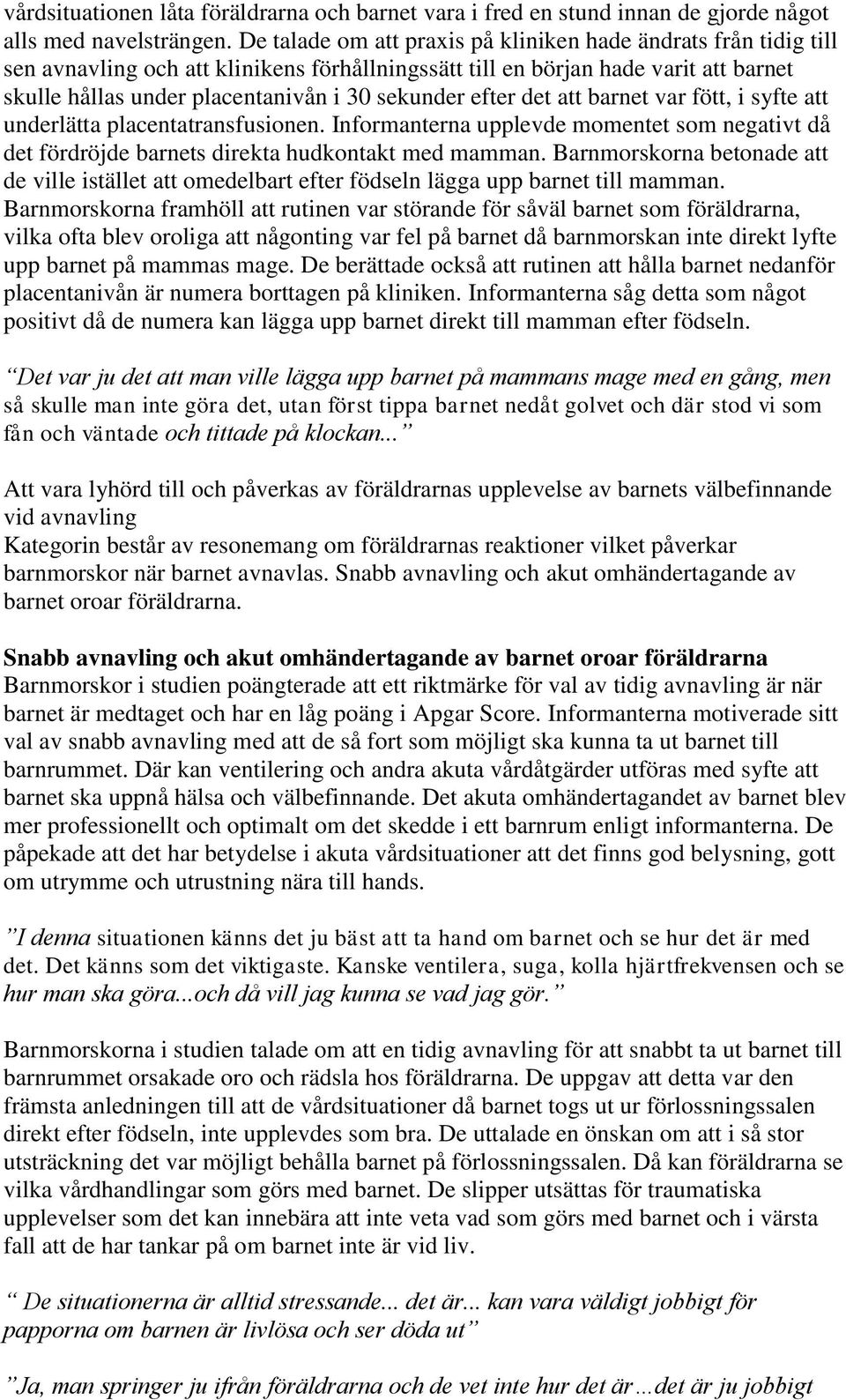 efter det att barnet var fött, i syfte att underlätta placentatransfusionen. Informanterna upplevde momentet som negativt då det fördröjde barnets direkta hudkontakt med mamman.