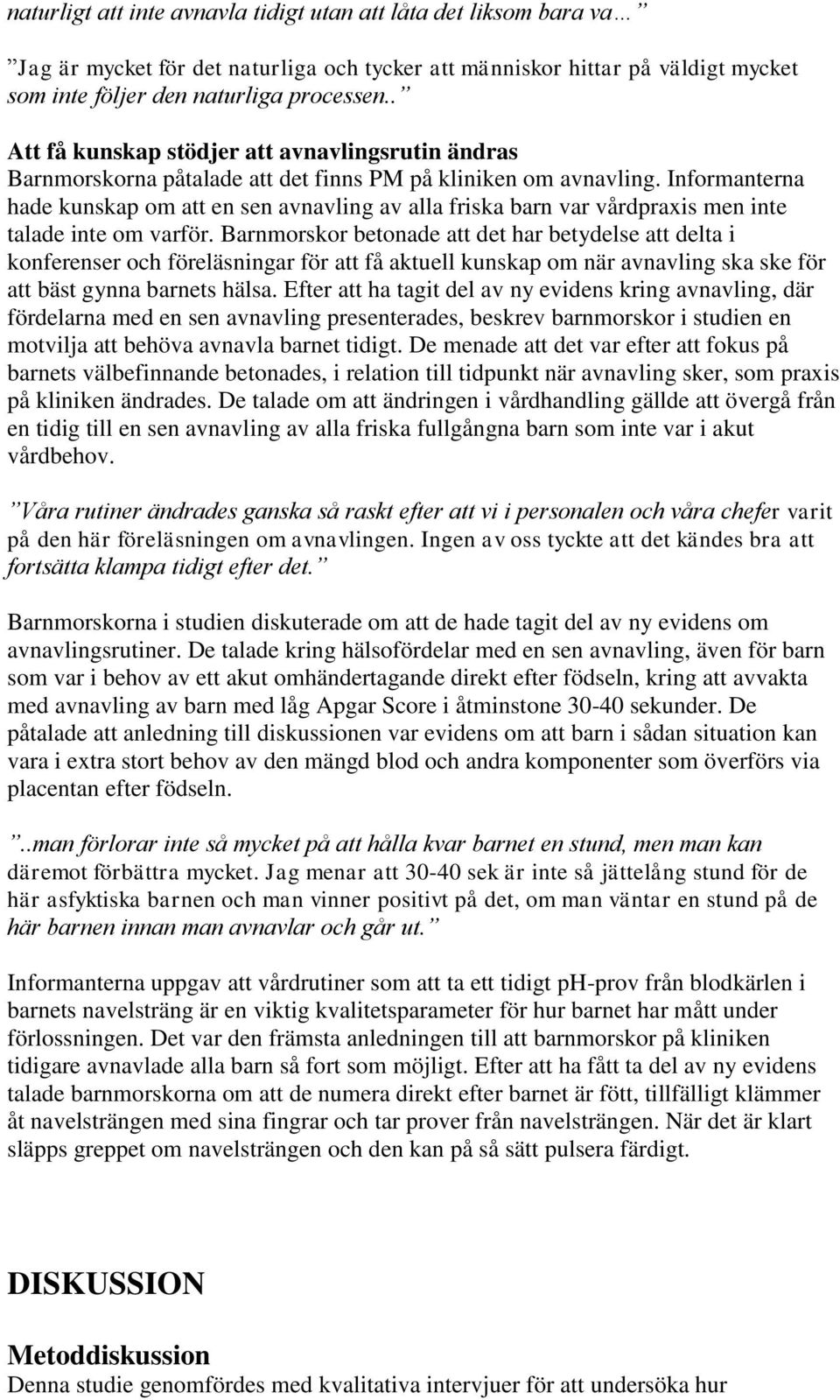 Informanterna hade kunskap om att en sen avnavling av alla friska barn var vårdpraxis men inte talade inte om varför.