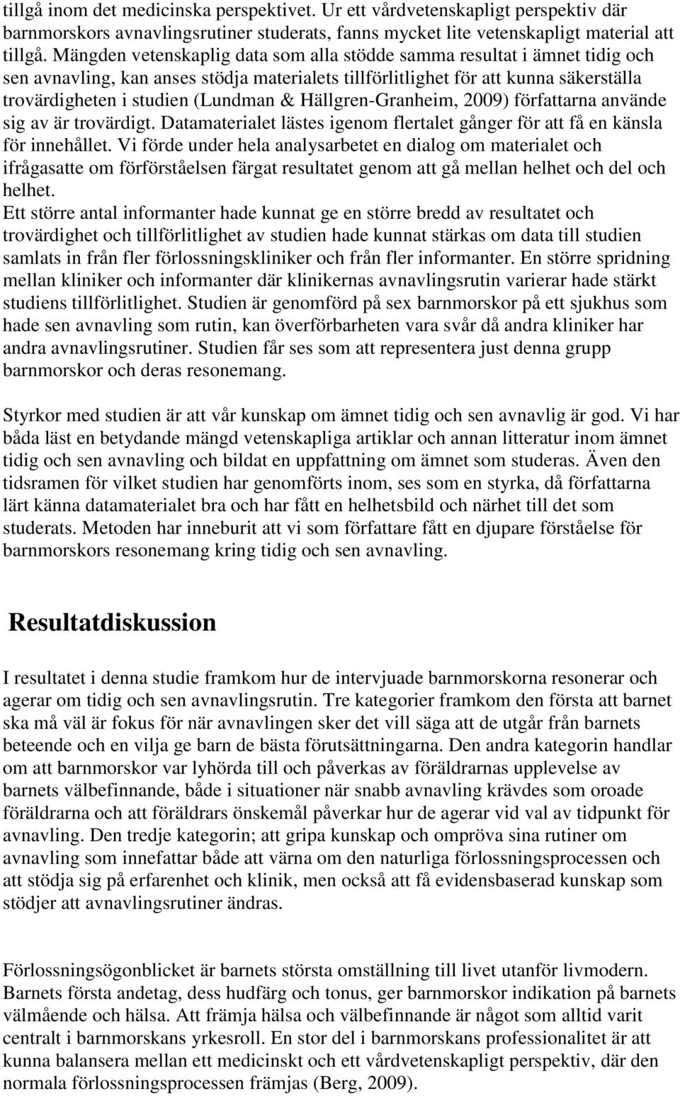 Hällgren-Granheim, 2009) författarna använde sig av är trovärdigt. Datamaterialet lästes igenom flertalet gånger för att få en känsla för innehållet.