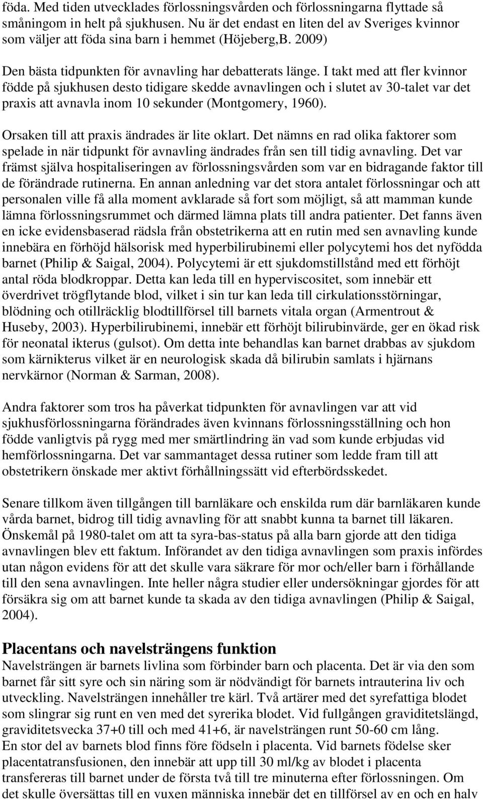 I takt med att fler kvinnor födde på sjukhusen desto tidigare skedde avnavlingen och i slutet av 30-talet var det praxis att avnavla inom 10 sekunder (Montgomery, 1960).
