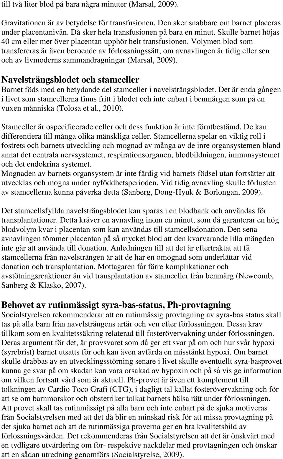 Volymen blod som transfereras är även beroende av förlossningssätt, om avnavlingen är tidig eller sen och av livmoderns sammandragningar (Marsal, 2009).