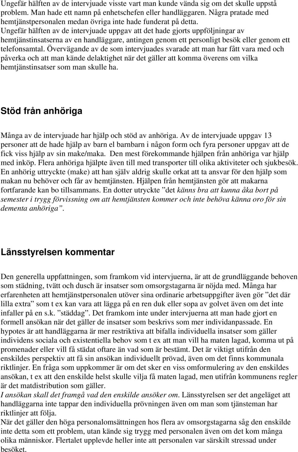 Ungefär hälften av de intervjuade uppgav att det hade gjorts uppföljningar av hemtjänstinsatserna av en handläggare, antingen genom ett personligt besök eller genom ett telefonsamtal.