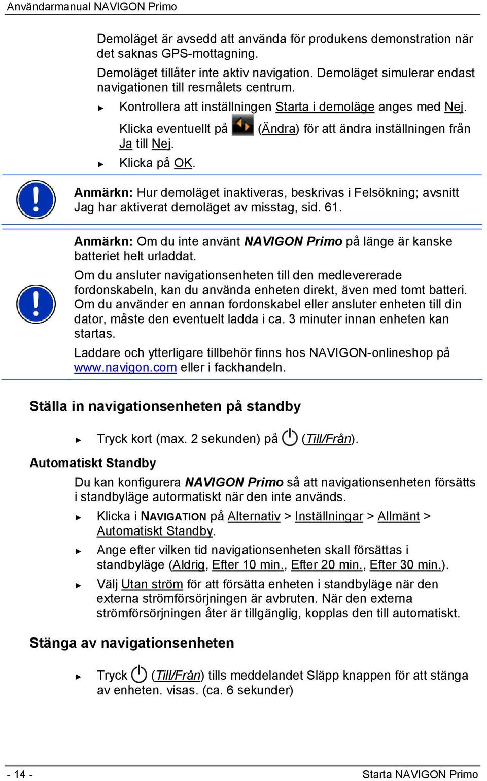 Anmärkn: Hur demoläget inaktiveras, beskrivas i Felsökning; avsnitt Jag har aktiverat demoläget av misstag, sid. 61.