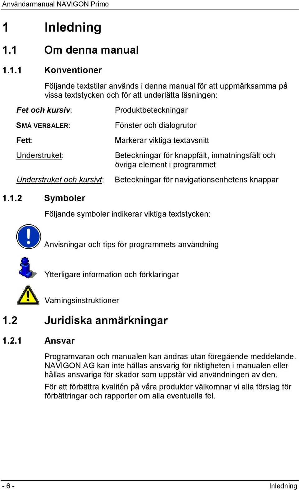 Beteckningar för navigationsenhetens knappar 1.