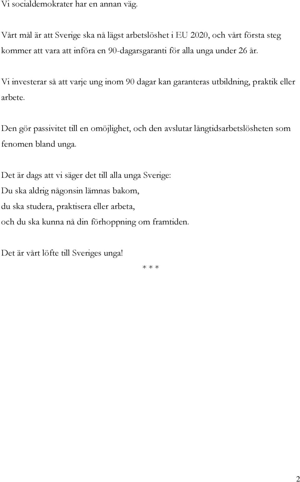 år. Vi investerar så att varje ung inom 90 dagar kan garanteras utbildning, praktik eller arbete.