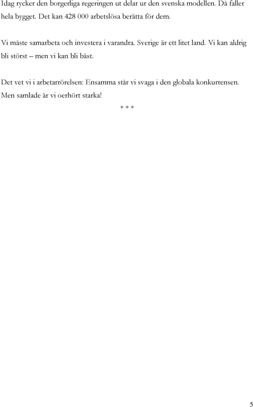 Vi måste samarbeta och investera i varandra. Sverige är ett litet land.