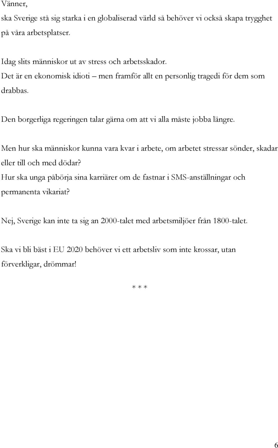 Men hur ska människor kunna vara kvar i arbete, om arbetet stressar sönder, skadar eller till och med dödar?