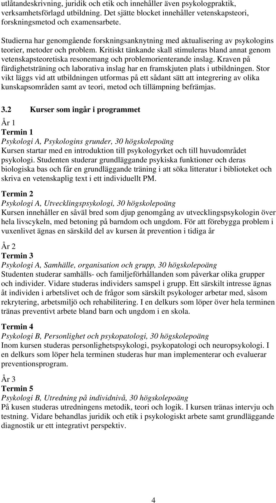 Kritiskt tänkande skall stimuleras bland annat genom vetenskapsteoretiska resonemang och problemorienterande inslag.