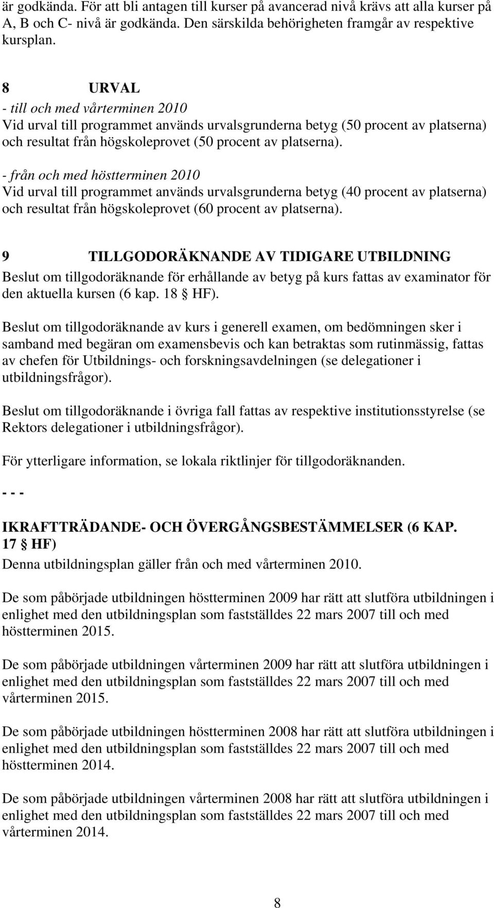 - från och med höstterminen 2010 Vid urval till programmet används urvalsgrunderna betyg (40 procent av platserna) och resultat från högskoleprovet (60 procent av platserna).