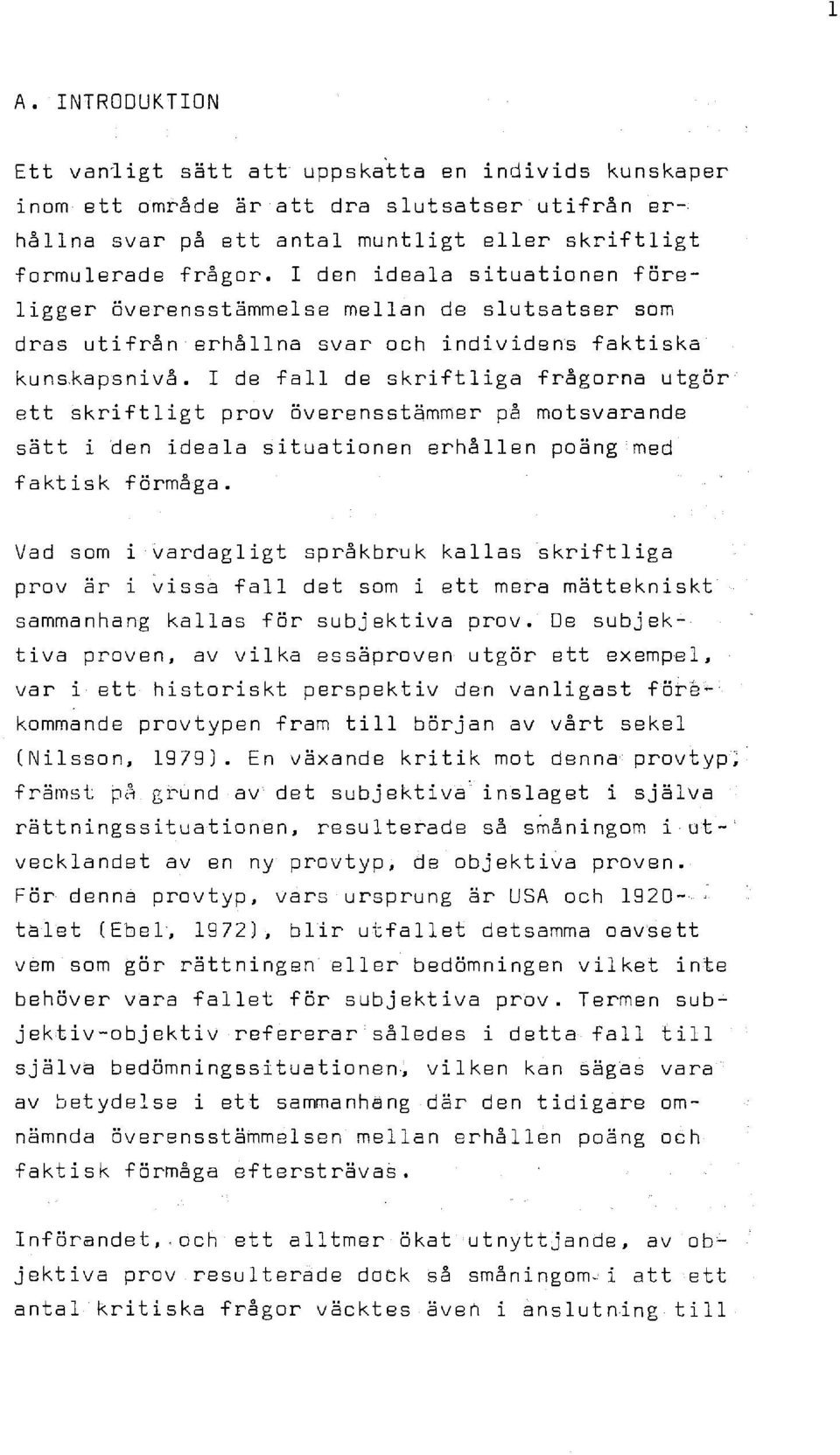 I de fall de skriftliga frågorna utgör ett skriftligt prov överensstämmer på motsvarande sätt i den ideala situationen erhållen poäng med faktisk förmåga.