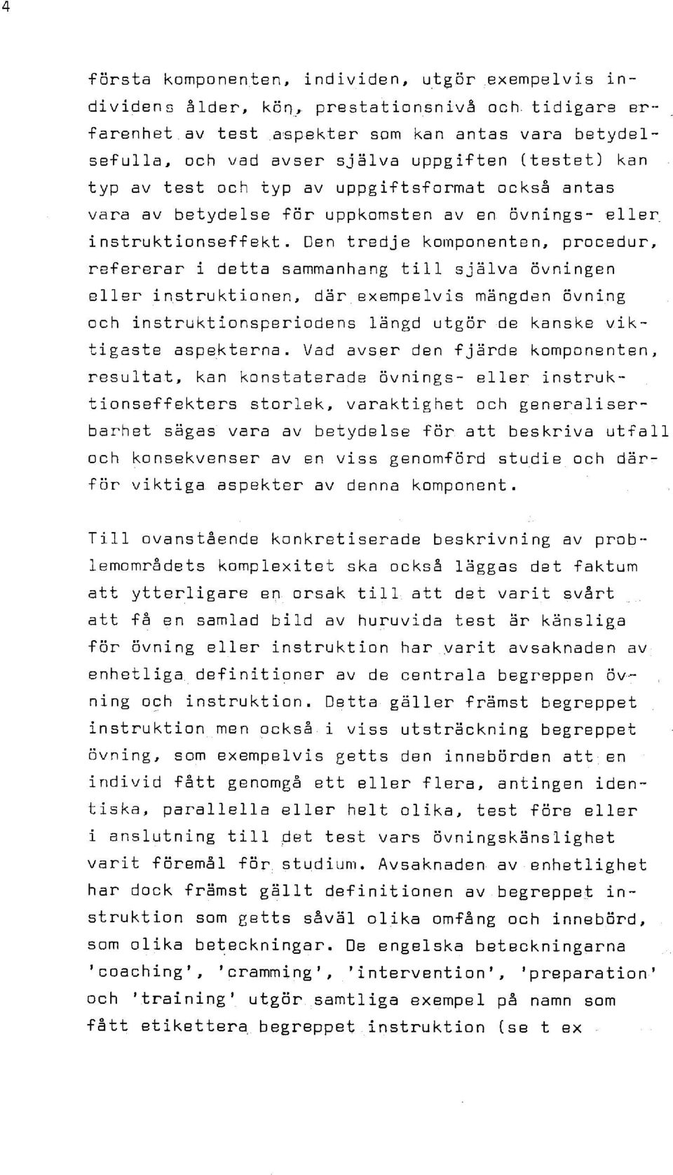 Den tredje komponenten, procedur, refererar i detta sammanhang till själva övningen eller instruktionen, där exempelvis mängden övning och instruktionsperiodens längd utgör de kanske viktigaste