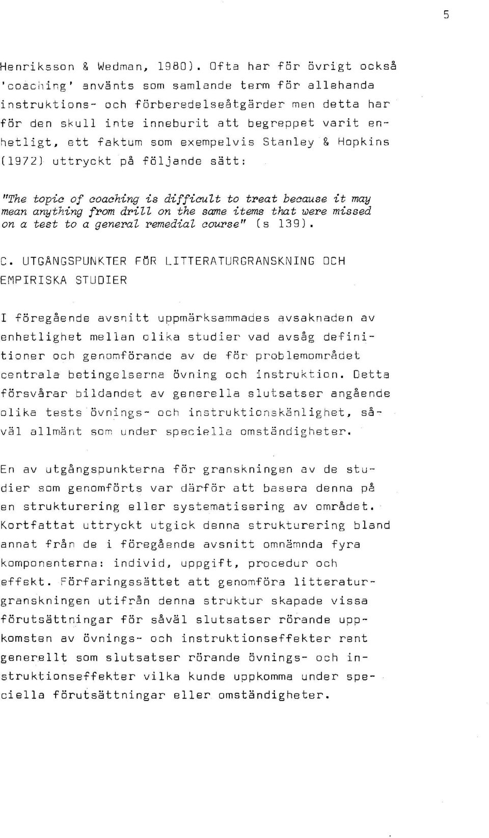 faktum som exempelvis Stanley å Hopkins (1972) uttryckt på följande sätt: "The topic of coaching is difficult to treat because it may mean anything from drill on the same items that were missed on a