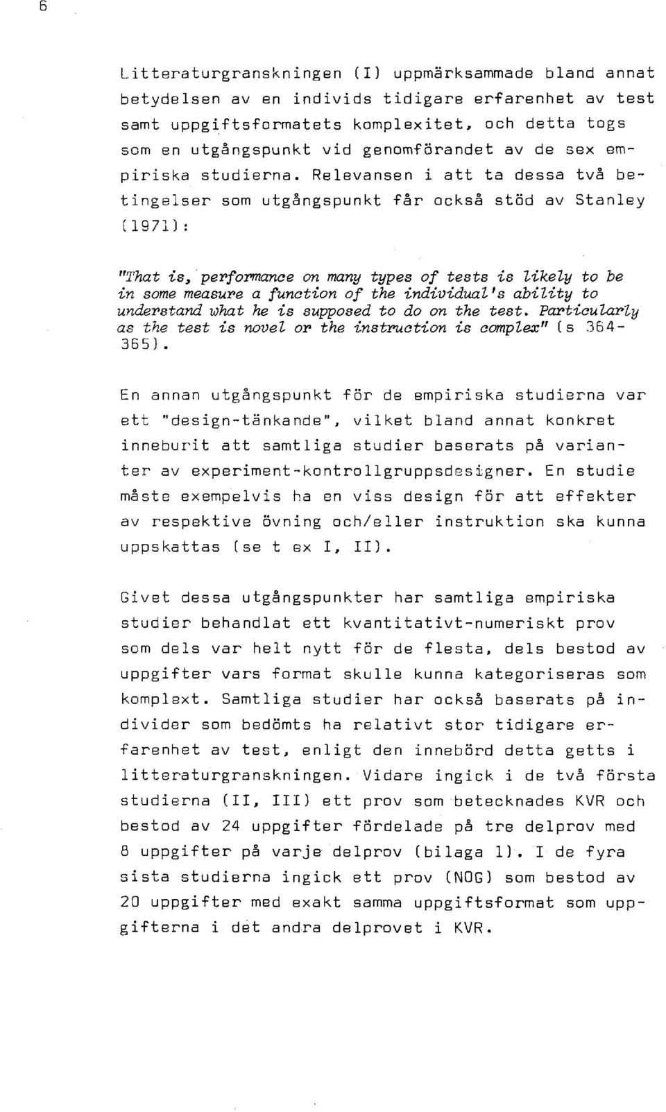 Relevansen i att ta dessa två betingelser som utgångspunkt får också stöd av Stanley (1971): "That is* performance on many types of tests is likely to be in some measure a function of the