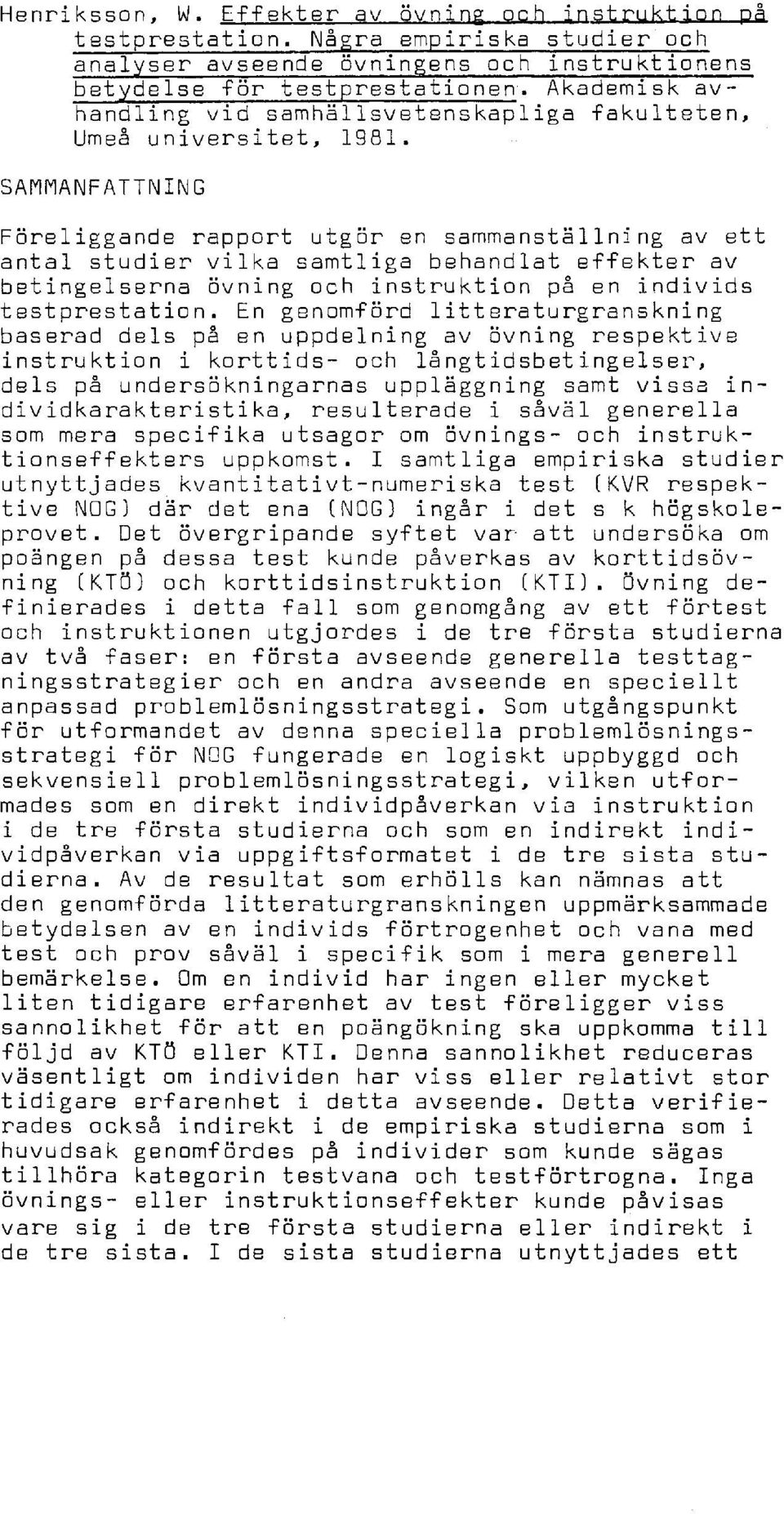 SAMMANFATTNING Föreliggande rapport utgör en sammanställning av ett antal studier vilka samtliga behandlat effekter av betingelserna övning och instruktion på en individs testprestation.